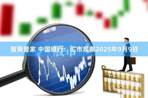 智策管家 中国银行：汇市观察2025年9月9日