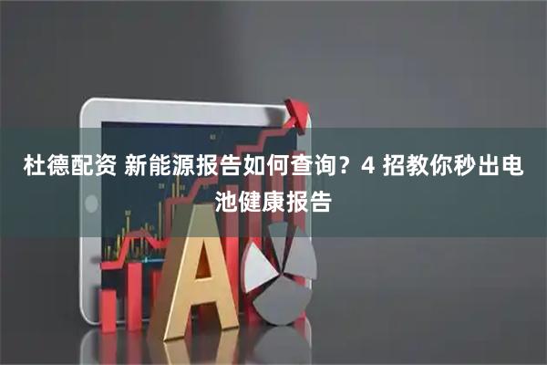 杜德配资 新能源报告如何查询？4 招教你秒出电池健康报告