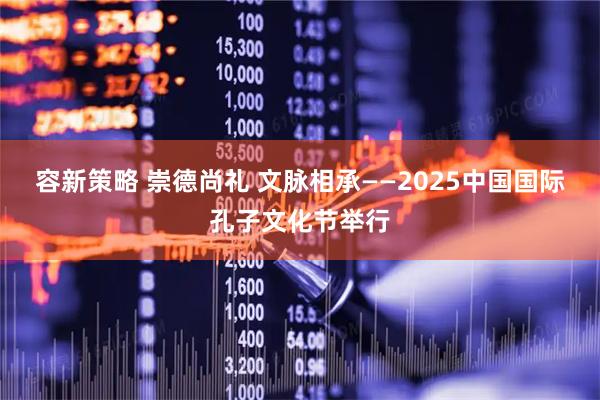 容新策略 崇德尚礼 文脉相承——2025中国国际孔子文化节举行